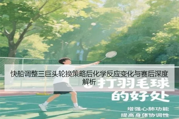 快船调整三巨头轮换策略后化学反应变化与赛后深度解析