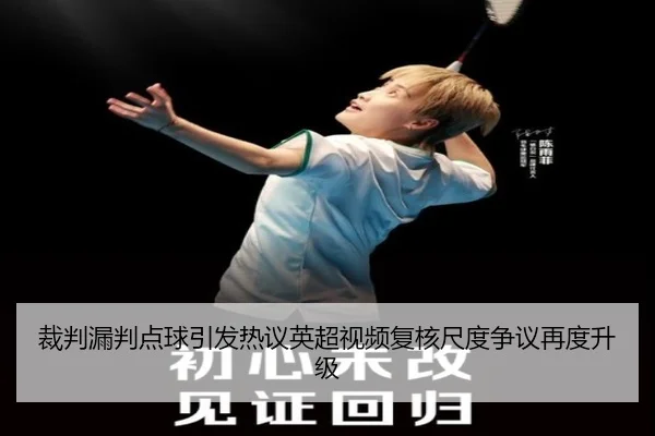 裁判漏判点球引发热议英超视频复核尺度争议再度升级